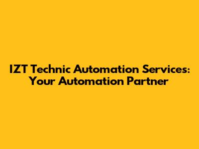 IZT Technic Automation Services: Your Automation Partner